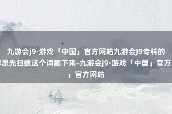 九游会j9·游戏「中国」官方网站九游会J9专科的王蓉思先扫数这个词顺下来-九游会j9·游戏「中国」官方网站